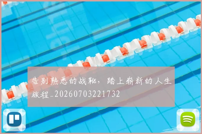 告别熟悉的战靴，踏上崭新的人生旅程_20260703221732