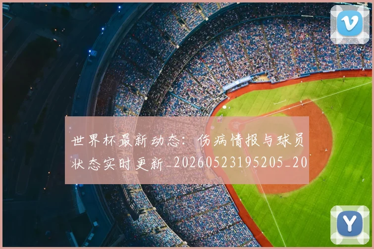 世界杯最新动态：伤病情报与球员状态实时更新_20260523195205_20260702173933