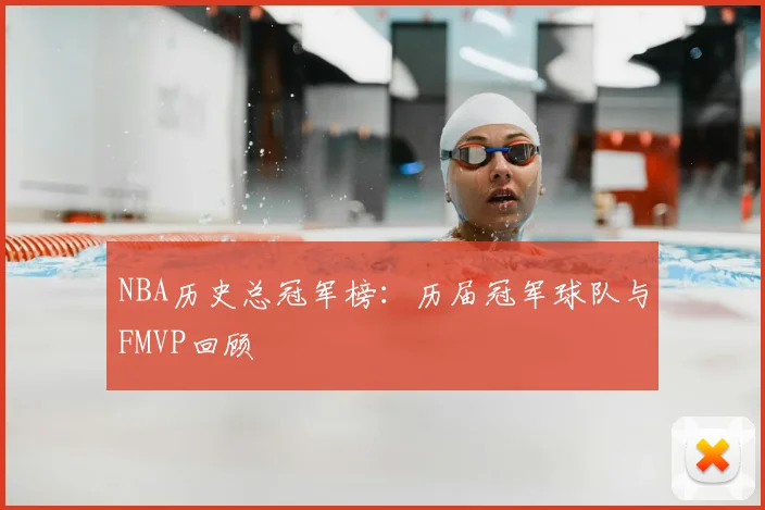 NBA历史总冠军榜：历届冠军球队与FMVP回顾