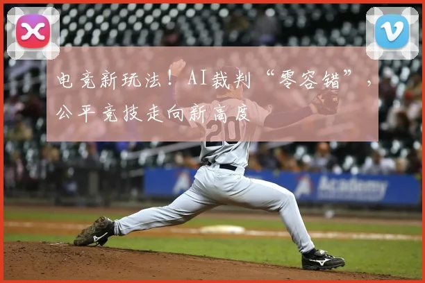 电竞新玩法！AI裁判“零容错”，公平竞技走向新高度