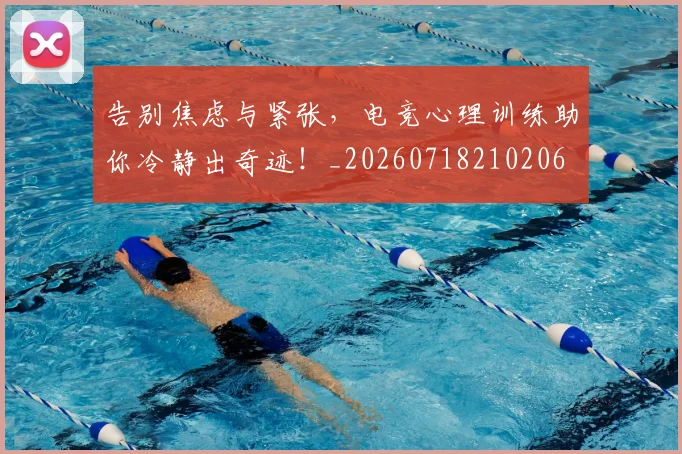 告别焦虑与紧张，电竞心理训练助你冷静出奇迹！_20260718210206